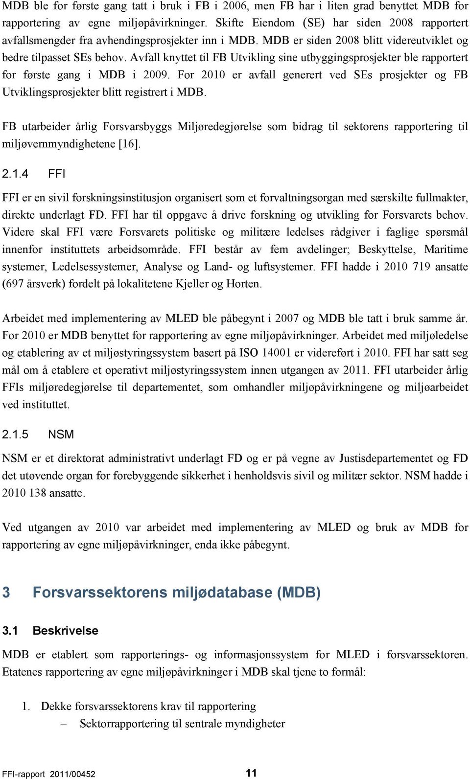 Avfall knyttet til FB Utvikling sine utbyggingsprosjekter ble rapportert for første gang i MDB i 2009. For 2010 er avfall generert ved SEs prosjekter og FB Utviklingsprosjekter blitt registrert i MDB.