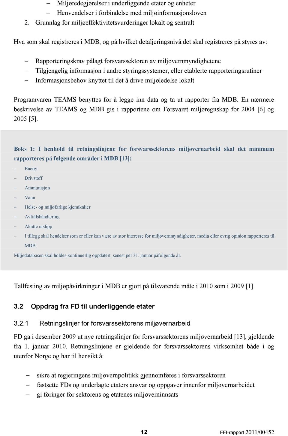 forsvarssektoren av miljøvernmyndighetene Tilgjengelig informasjon i andre styringssystemer, eller etablerte rapporteringsrutiner Informasjonsbehov knyttet til det å drive miljøledelse lokalt