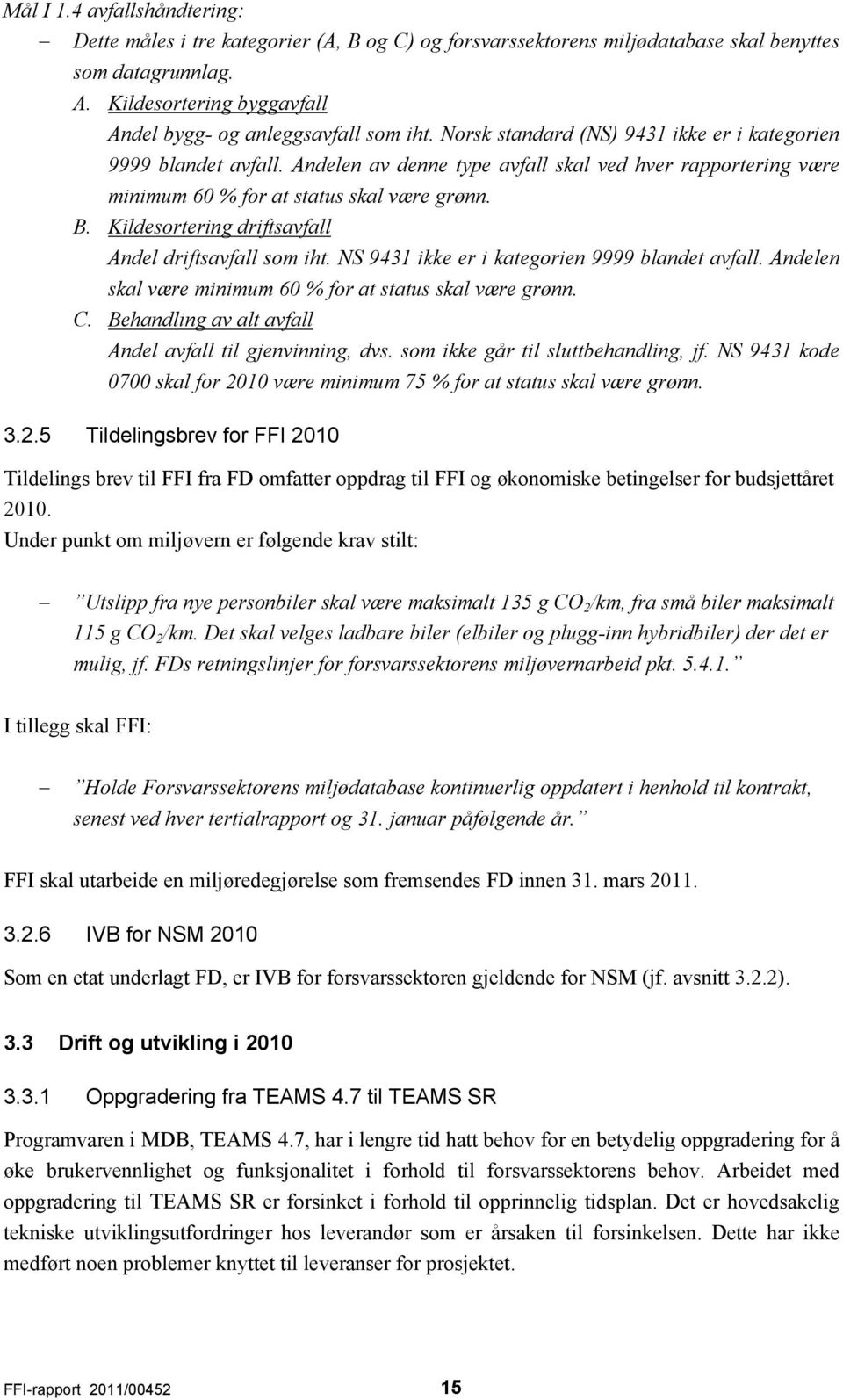 Andelen av denne type avfall skal ved hver rapportering være minimum 60 % for at status skal være grønn. B. Kildesortering driftsavfall Andel driftsavfall som iht.