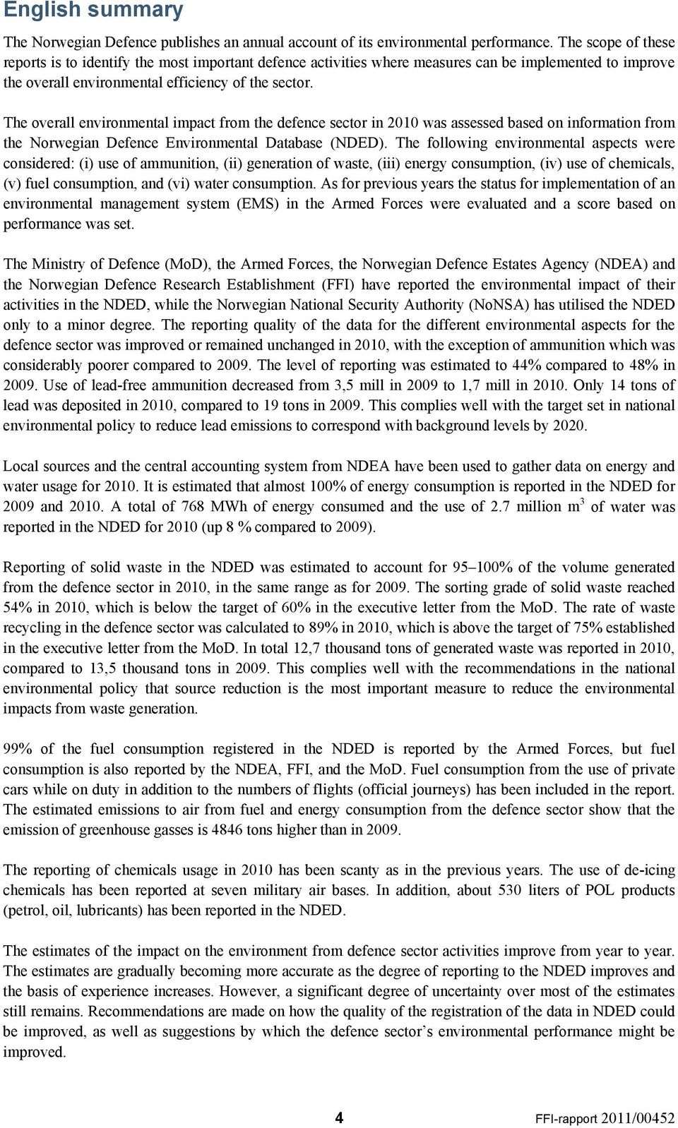 The overall environmental impact from the defence sector in 2010 was assessed based on information from the Norwegian Defence Environmental Database (NDED).