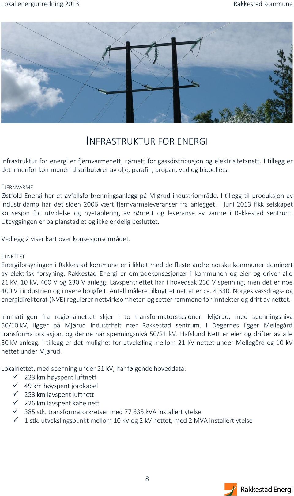 I tillegg til produksjon av industridamp har det siden 2006 vært fjernvarmeleveranser fra anlegget.