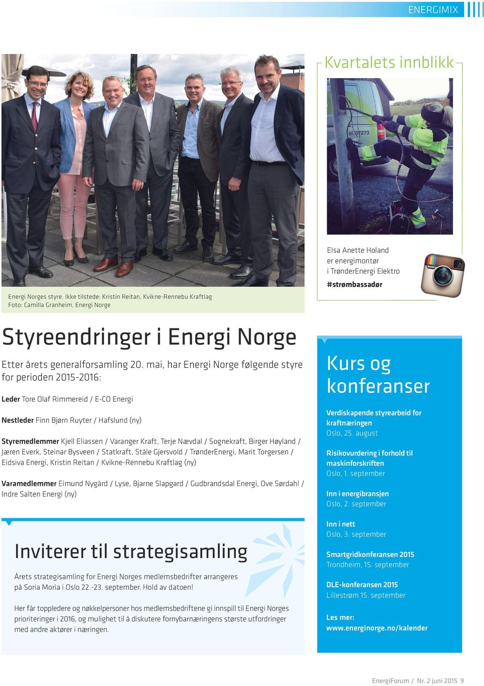mai, har Energi Norge følgende styre for perioden 2015-2016: Leder Tore Olaf Rimmereid / E-CO Energi Nestleder Finn Bjørn Ruyter / Hafslund (ny) Styremedlemmer Kjell Eliassen / Varanger Kraft, Terje
