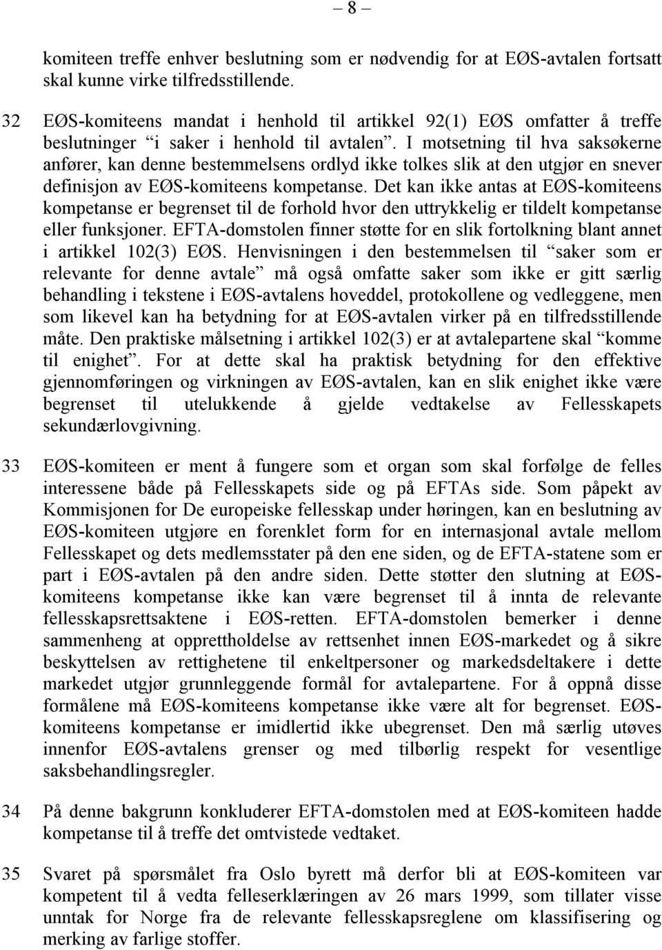 I motsetning til hva saksøkerne anfører, kan denne bestemmelsens ordlyd ikke tolkes slik at den utgjør en snever definisjon av EØS-komiteens kompetanse.