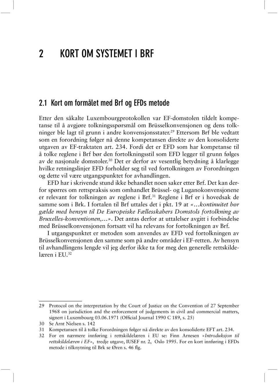 lagt til grunn i andre konvensjonsstater. 29 Ettersom Brf ble vedtatt som en forordning følger nå denne kompetansen direkte av den konsoliderte utgaven av EF-traktaten art. 234.