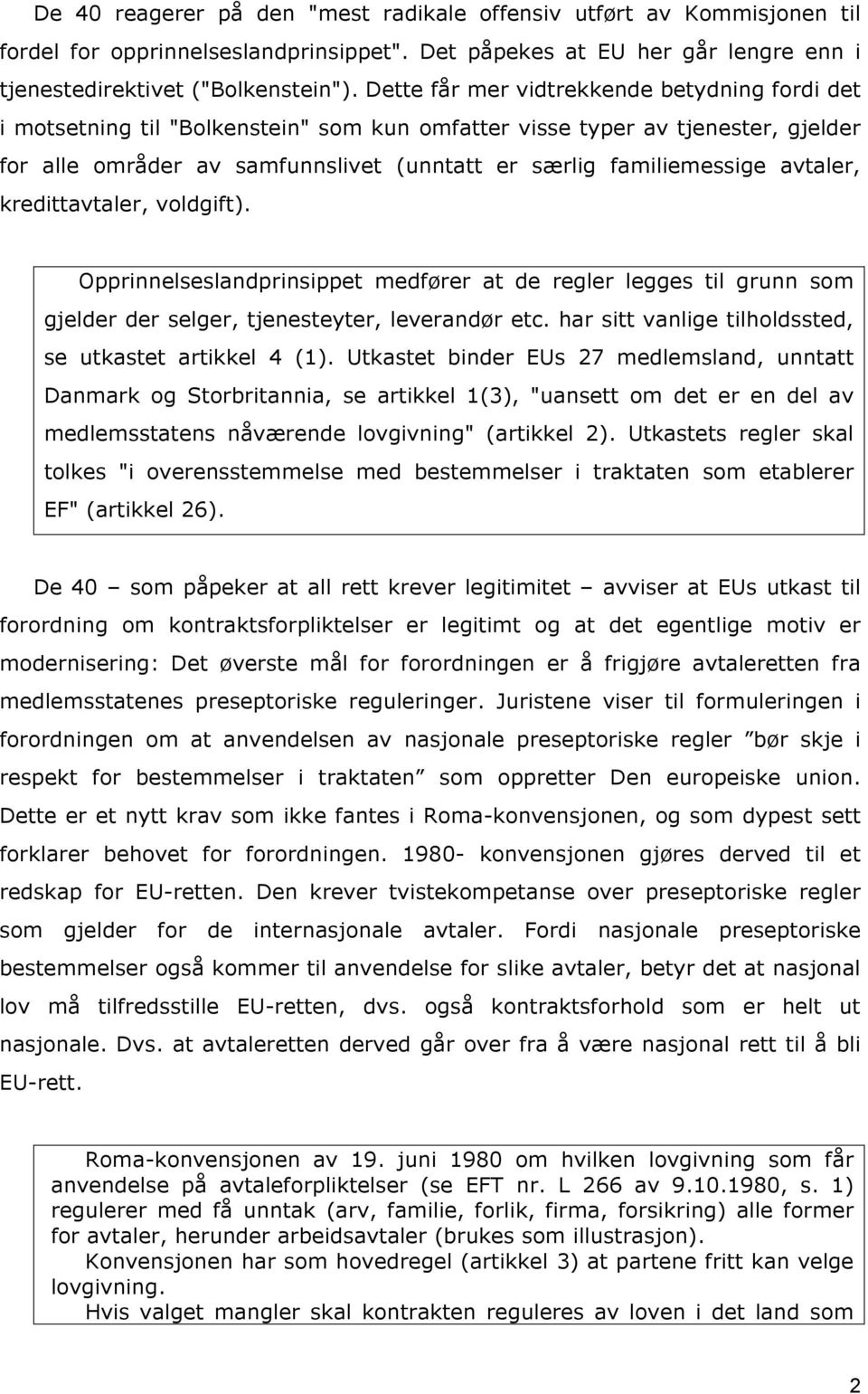 avtaler, kredittavtaler, voldgift). Opprinnelseslandprinsippet medfører at de regler legges til grunn som gjelder der selger, tjenesteyter, leverandør etc.