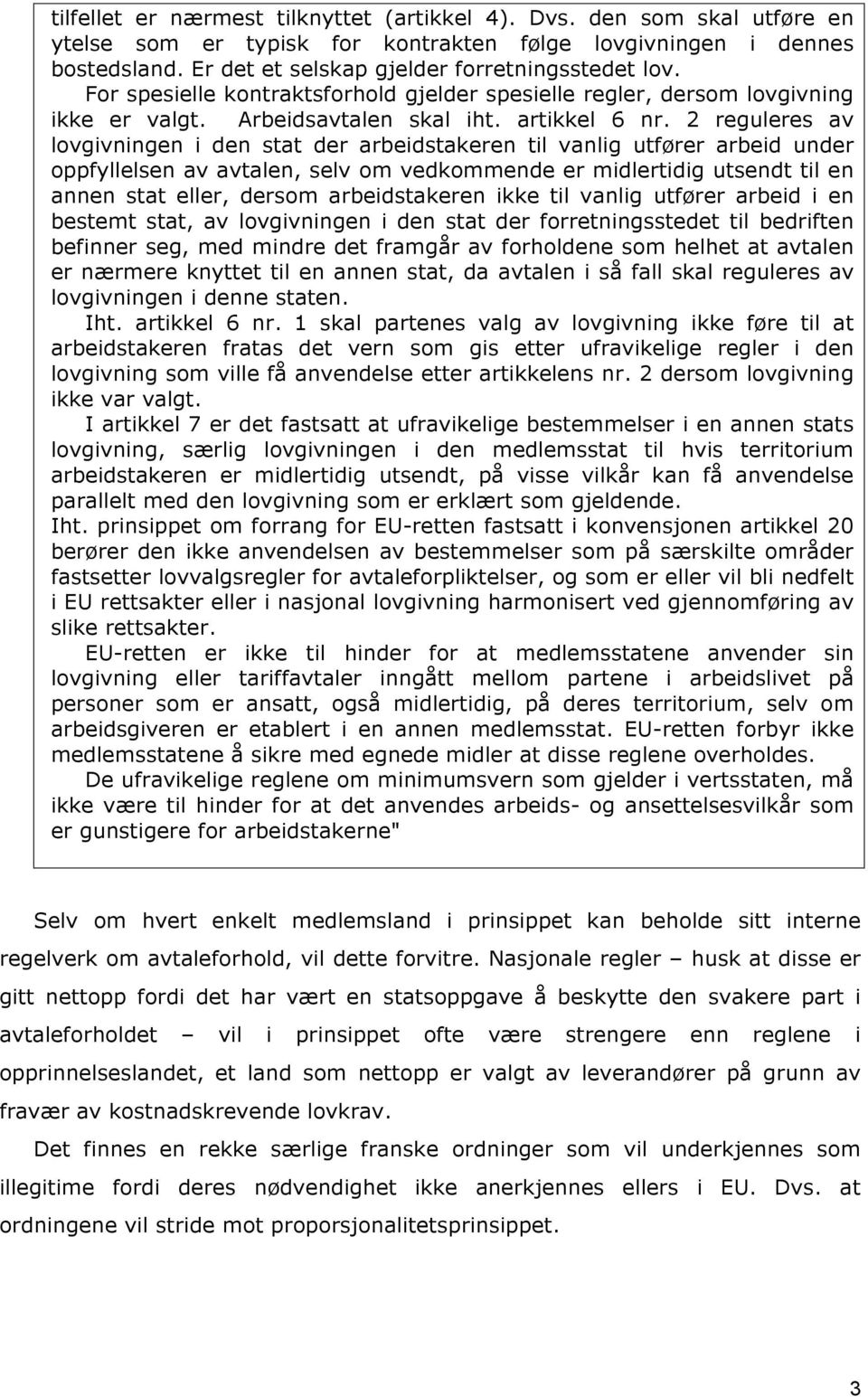 2 reguleres av lovgivningen i den stat der arbeidstakeren til vanlig utfører arbeid under oppfyllelsen av avtalen, selv om vedkommende er midlertidig utsendt til en annen stat eller, dersom