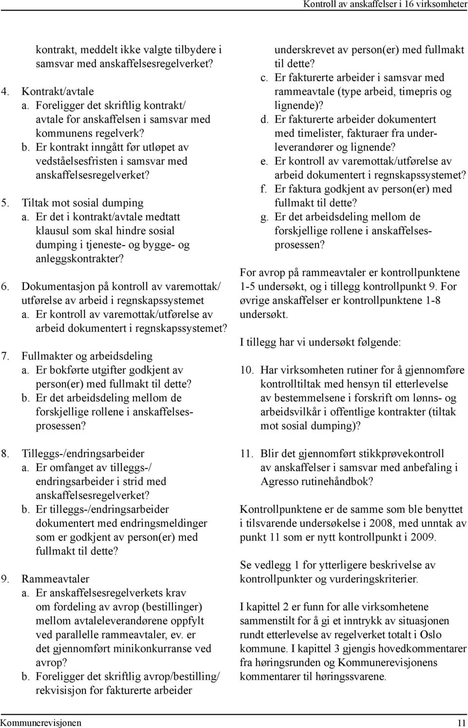 Tiltak mot sosial dumping a. Er det i kontrakt/avtale medtatt klausul som skal hindre sosial dumping i tjeneste- og bygge- og anleggs kontrakter? 6.