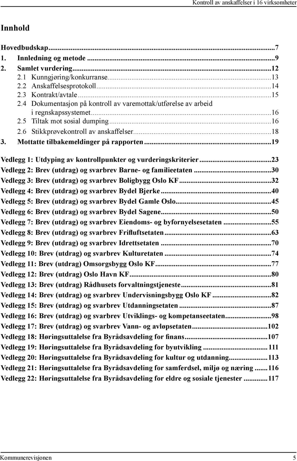 Mottatte tilbakemeldinger på rapporten...19 Vedlegg 1: Utdyping av kontrollpunkter og vurderingskriterier...23 Vedlegg 2: Brev (utdrag) og svarbrev Barne- og familieetaten.