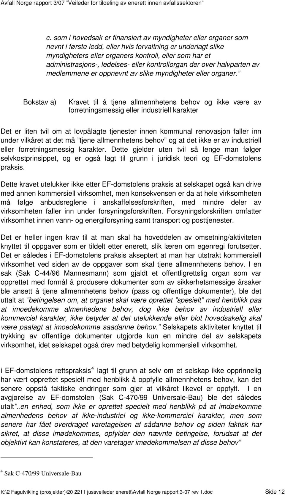 Bokstav a) Kravet til å tjene allmennhetens behov og ikke være av forretningsmessig eller industriell karakter Det er liten tvil om at lovpålagte tjenester innen kommunal renovasjon faller inn under