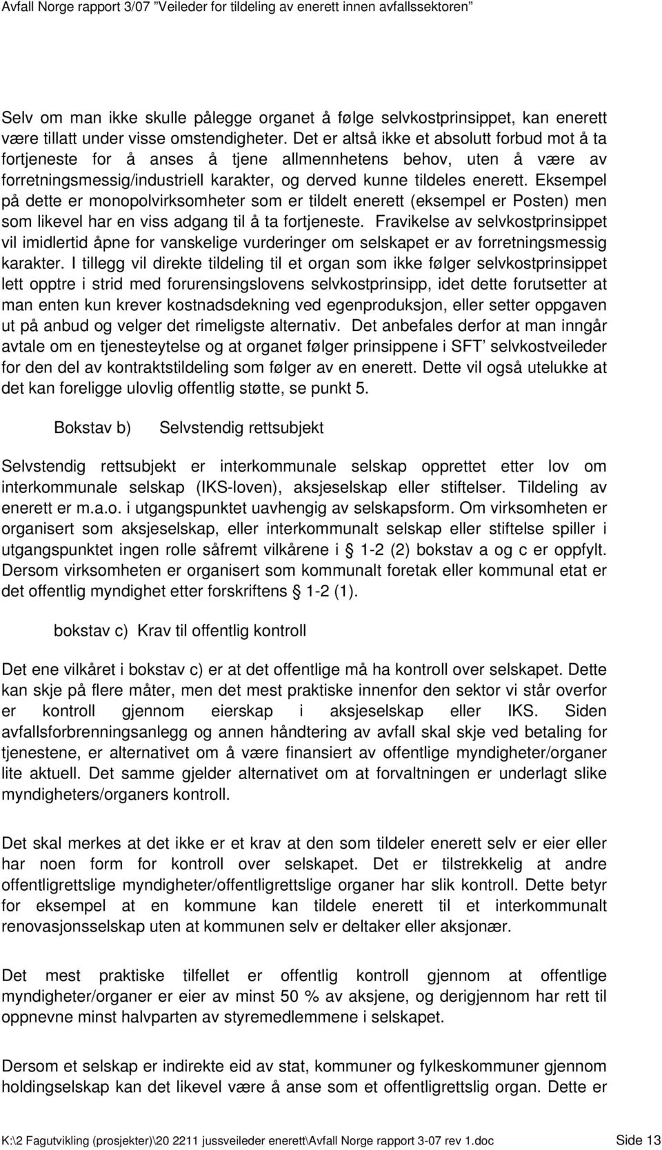 Eksempel på dette er monopolvirksomheter som er tildelt enerett (eksempel er Posten) men som likevel har en viss adgang til å ta fortjeneste.