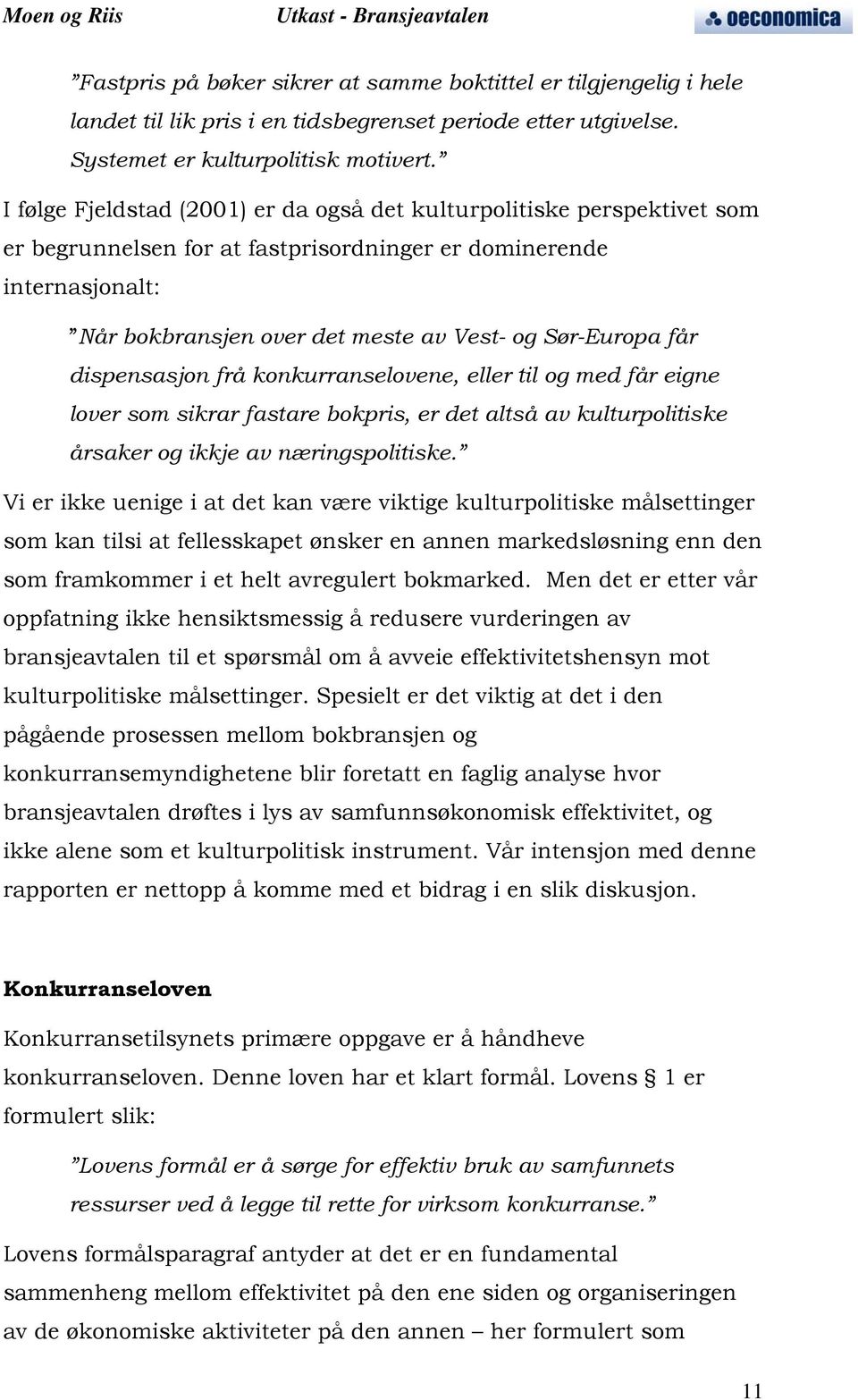 får dispensasjon frå konkurranselovene, eller til og med får eigne lover som sikrar fastare bokpris, er det altså av kulturpolitiske årsaker og ikkje av næringspolitiske.