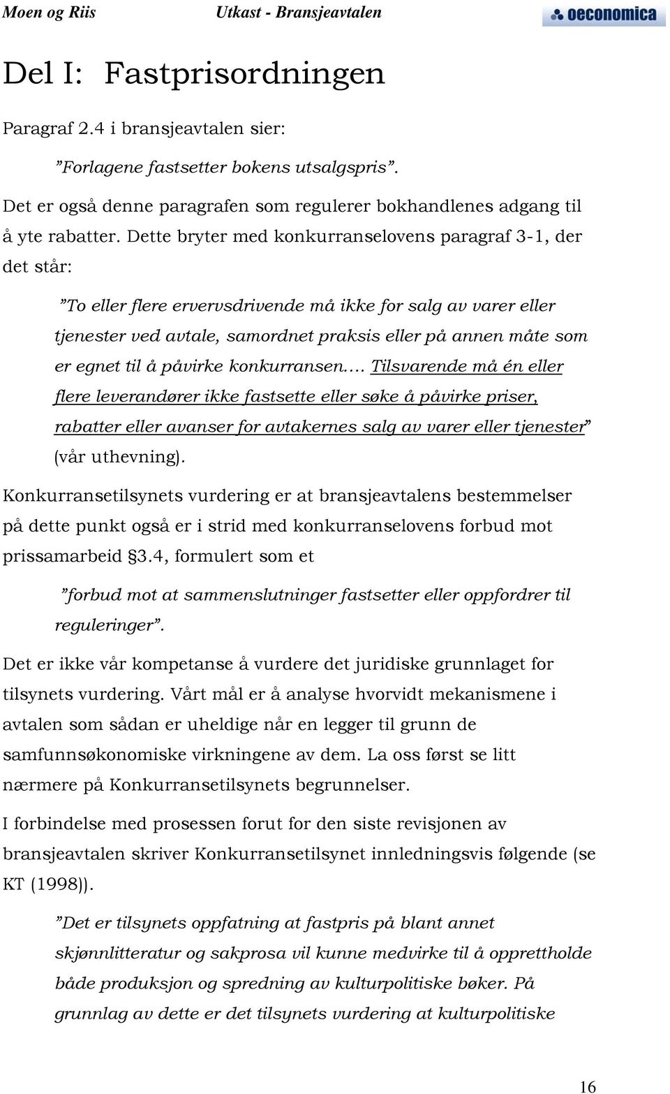 til å påvirke konkurransen. Tilsvarende må én eller flere leverandører ikke fastsette eller søke å påvirke priser, rabatter eller avanser for avtakernes salg av varer eller tjenester (vår uthevning).