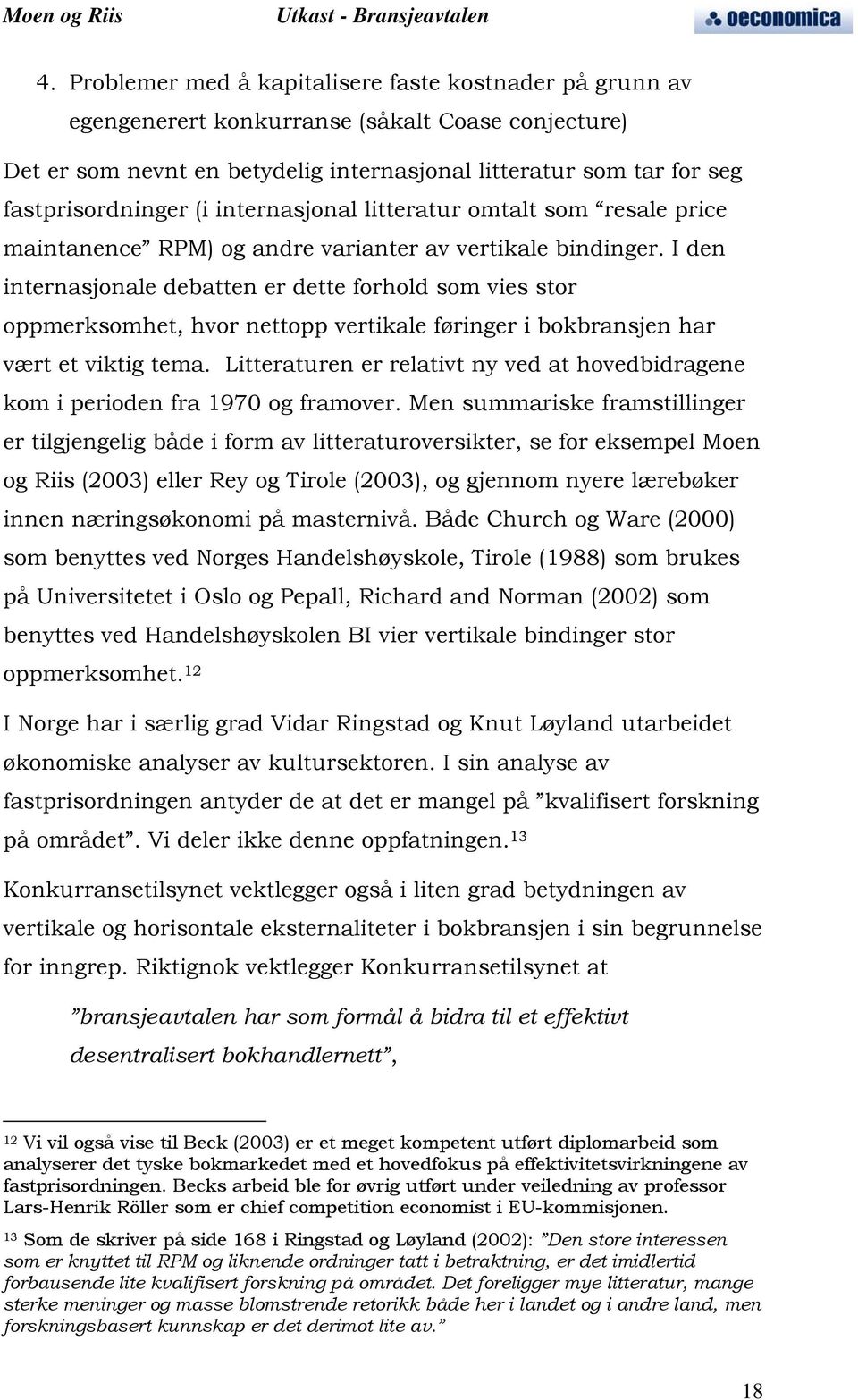 I den internasjonale debatten er dette forhold som vies stor oppmerksomhet, hvor nettopp vertikale føringer i bokbransjen har vært et viktig tema.