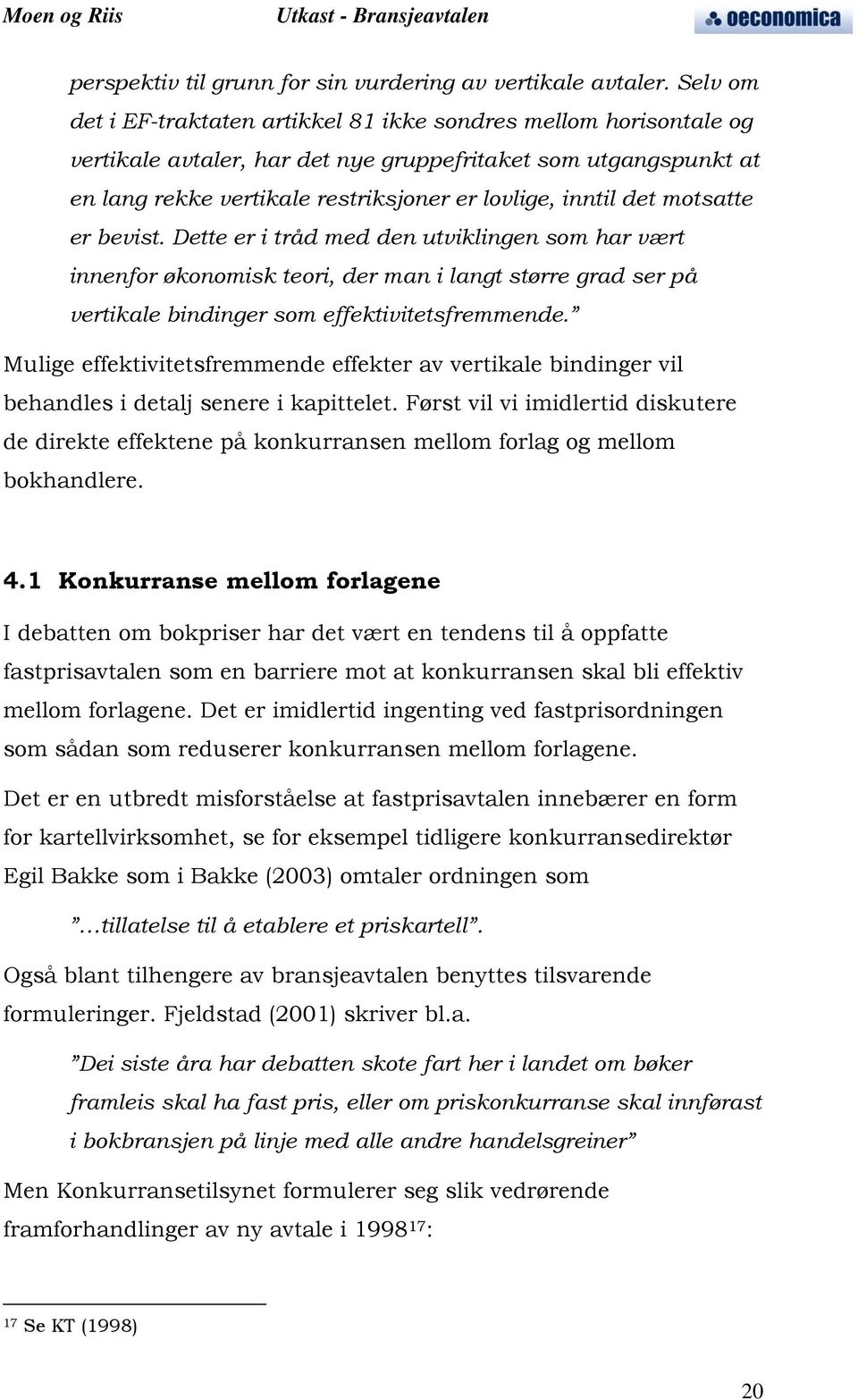 det motsatte er bevist. Dette er i tråd med den utviklingen som har vært innenfor økonomisk teori, der man i langt større grad ser på vertikale bindinger som effektivitetsfremmende.