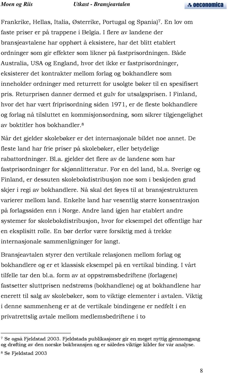 Både Australia, USA og England, hvor det ikke er fastprisordninger, eksisterer det kontrakter mellom forlag og bokhandlere som inneholder ordninger med returrett for usolgte bøker til en spesifisert