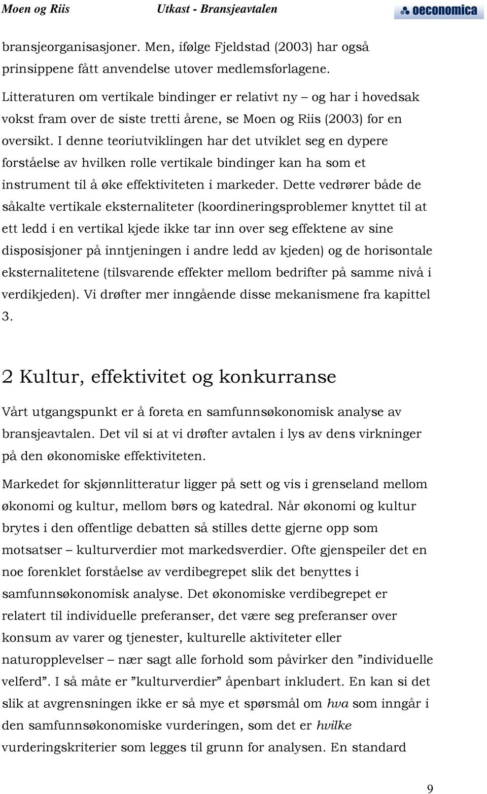 I denne teoriutviklingen har det utviklet seg en dypere forståelse av hvilken rolle vertikale bindinger kan ha som et instrument til å øke effektiviteten i markeder.