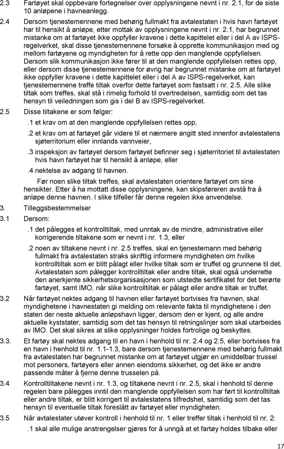 4 Dersom tjenestemennene med behørig fullmakt fra avtalestaten i hvis havn fartøyet har til hensikt å anløpe, etter mottak av opplysningene nevnt i nr. 2.