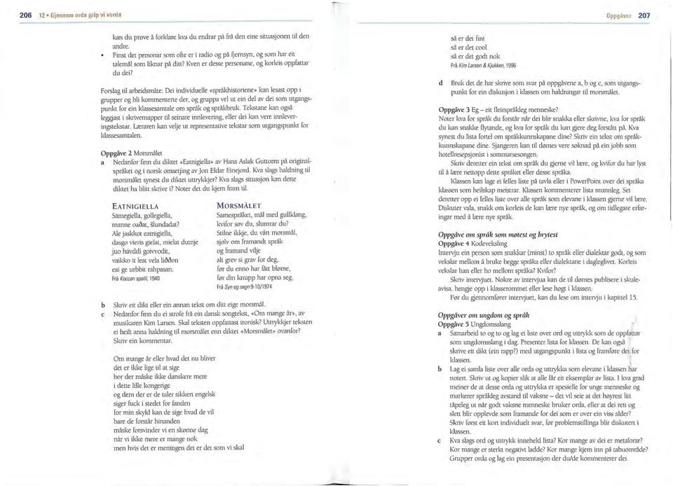 Kven er desse personane, og korleis oppfattar du dei) Forslag til arbeidsmåte: Dei individuelle «språkhistoliene» kan lesast opp i grupper og bli kommentel1e der, og gruppa vel ut ein del av dei som