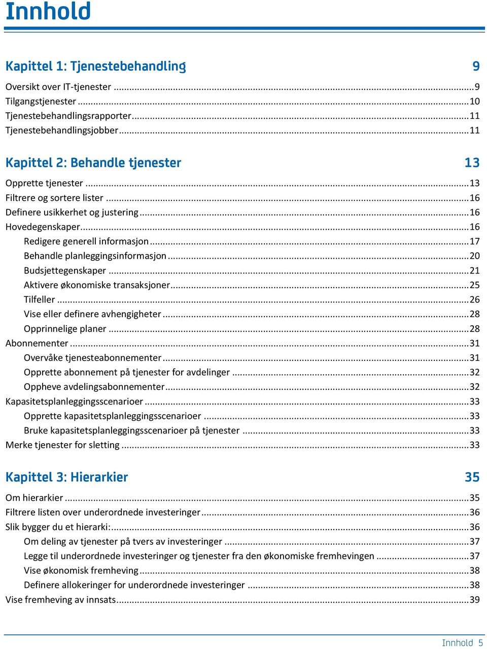 .. 17 Behandle planleggingsinformasjon... 20 Budsjettegenskaper... 21 Aktivere økonomiske transaksjoner... 25 Tilfeller... 26 Vise eller definere avhengigheter... 28 Opprinnelige planer.