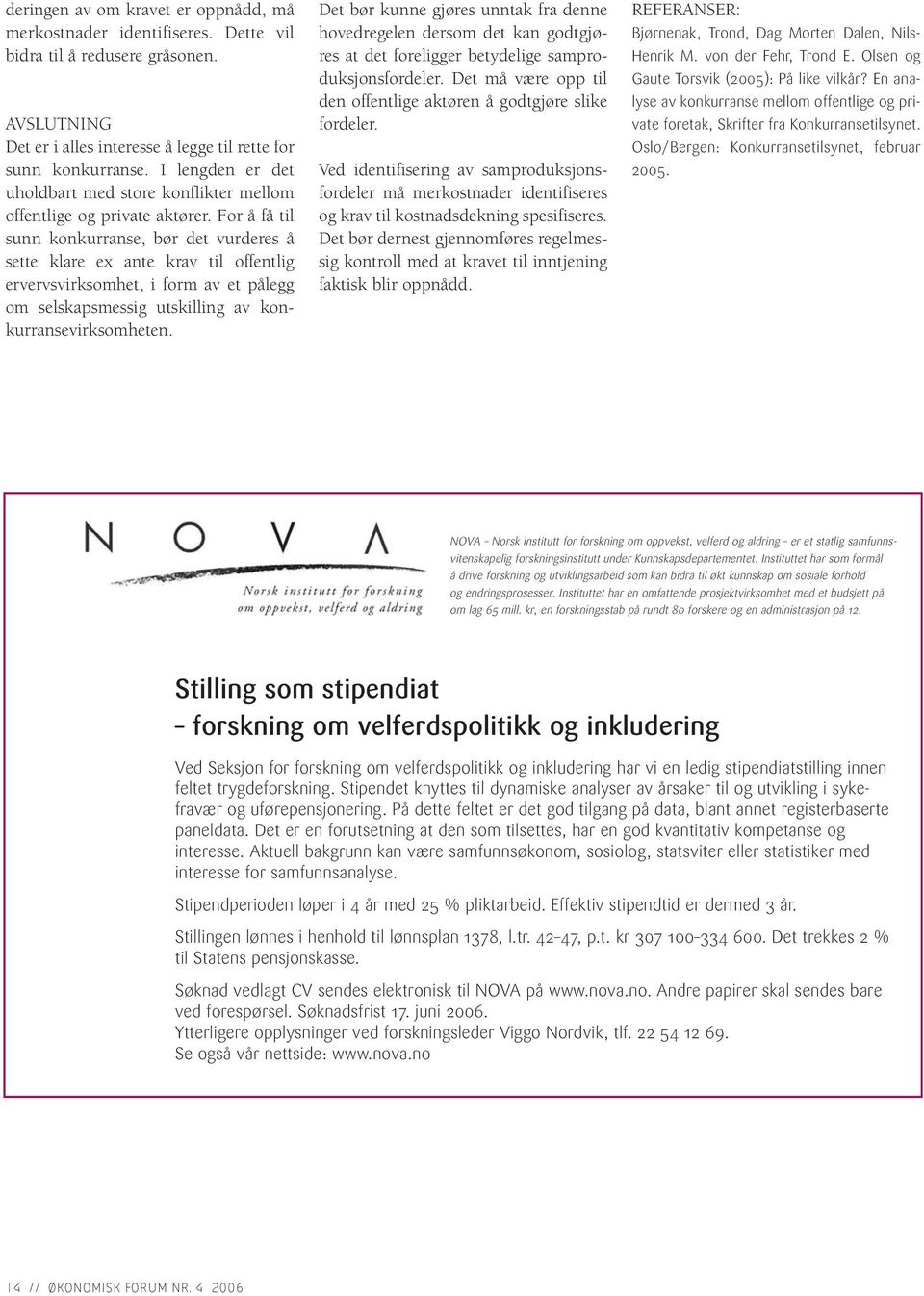 For å få til sunn konkurranse, bør det vurderes å sette klare ex ante krav til offentlig ervervsvirksomhet, i form av et pålegg om selskapsmessig utskilling av konkurransevirksomheten.