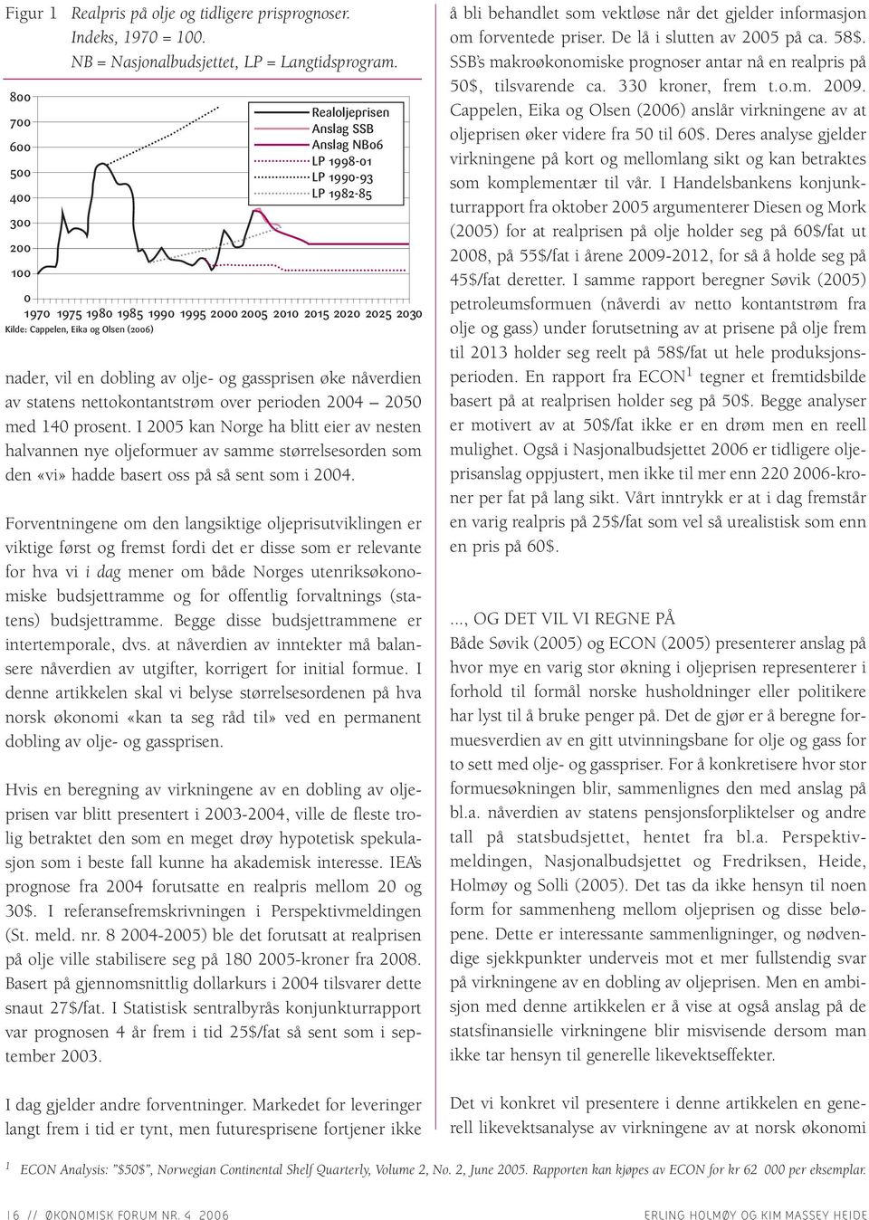 Olsen (2006) nader, vil en dobling av olje- og gassprisen øke nåverdien av statens nettokontantstrøm over perioden 2004 2050 med 140 prosent.