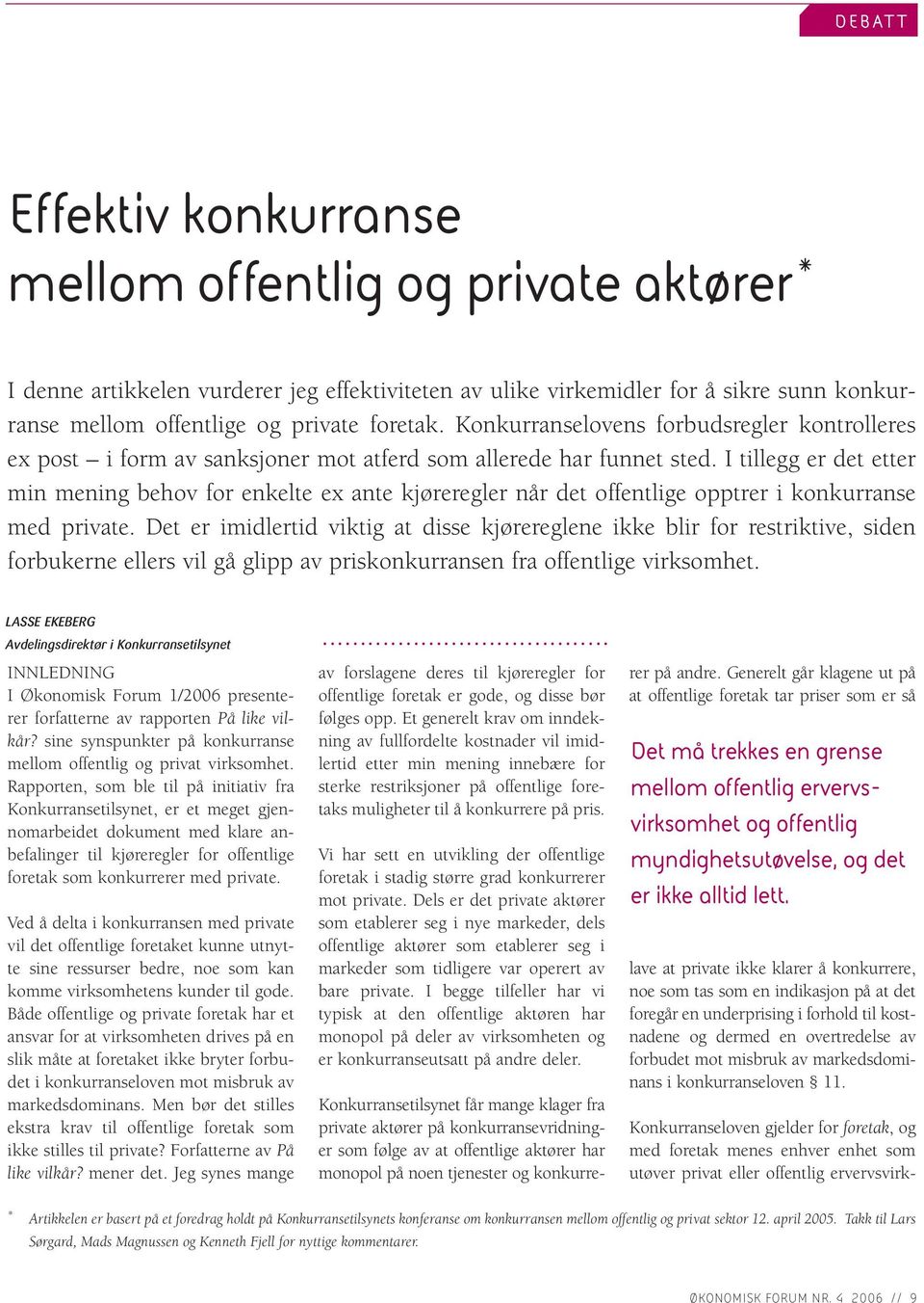 I tillegg er det etter min mening behov for enkelte ex ante kjøreregler når det offentlige opptrer i konkurranse med private.