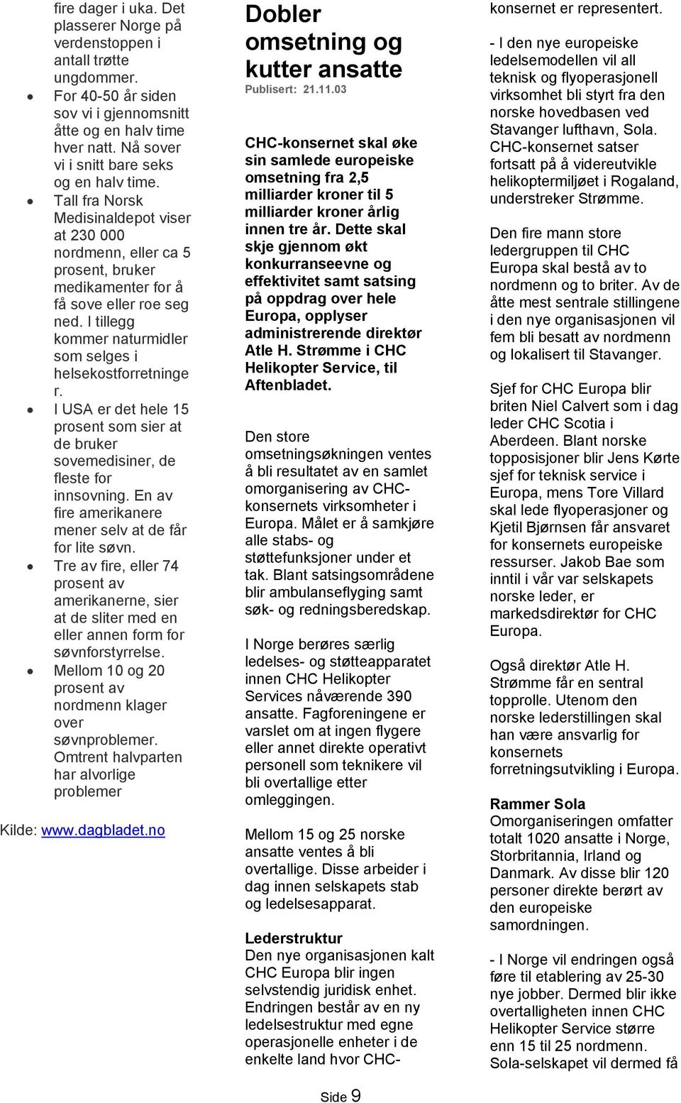 I tillegg kommer naturmidler som selges i helsekostforretninge r. I USA er det hele 15 prosent som sier at de bruker sovemedisiner, de fleste for innsovning.