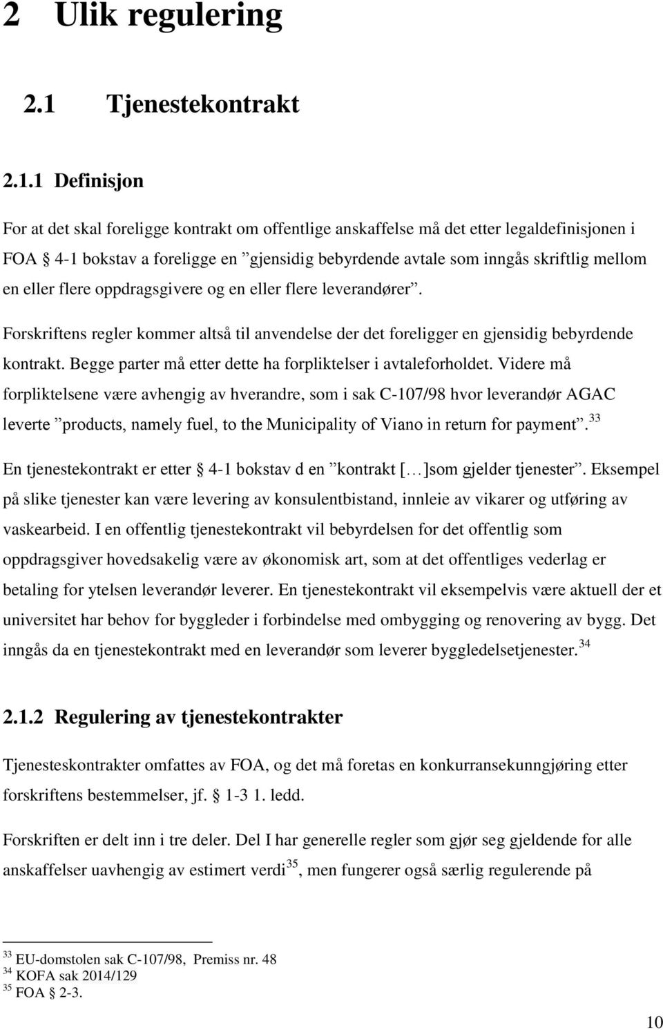 1 Definisjon For at det skal foreligge kontrakt om offentlige anskaffelse må det etter legaldefinisjonen i FOA 4-1 bokstav a foreligge en gjensidig bebyrdende avtale som inngås skriftlig mellom en