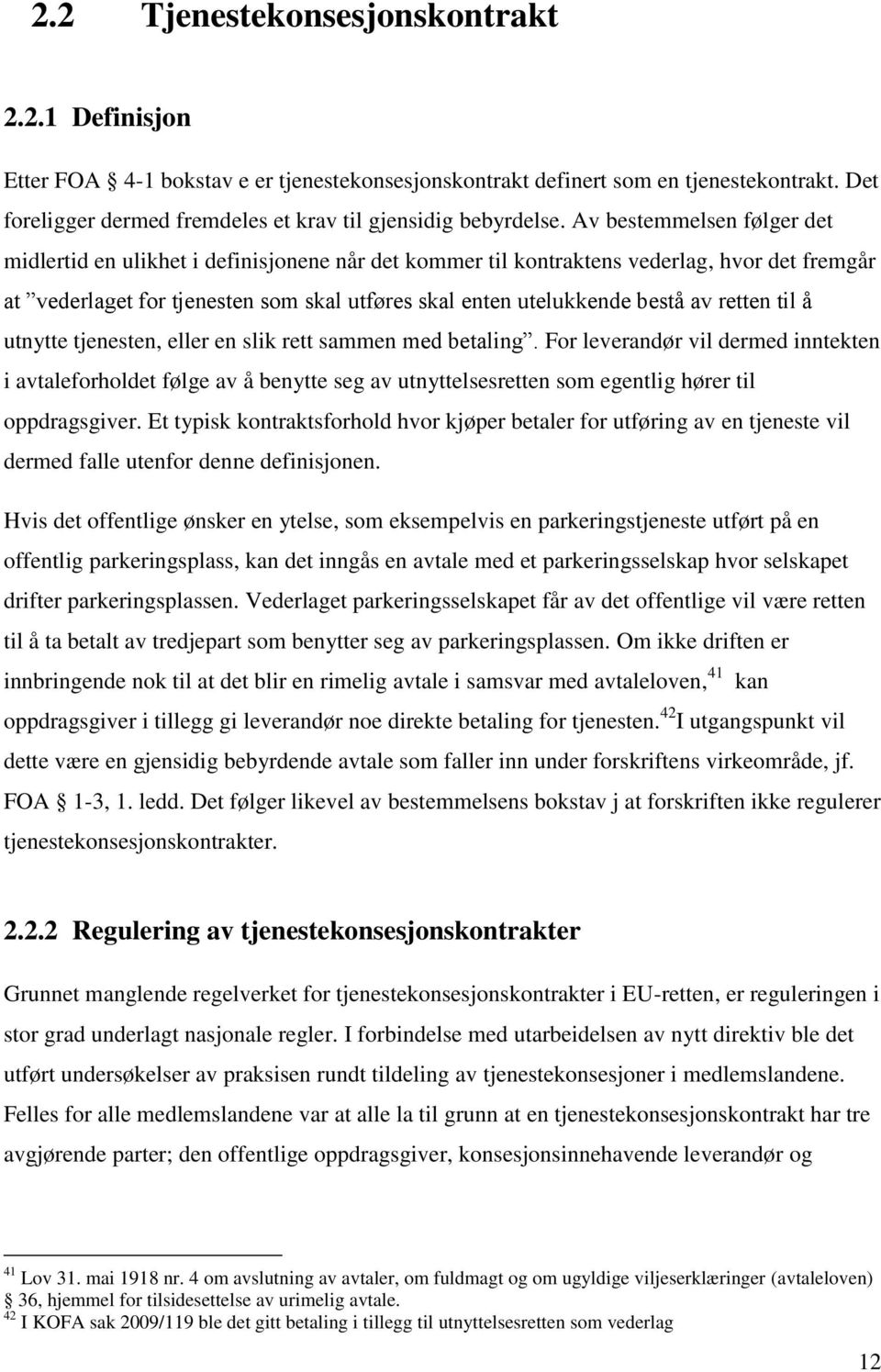 Av bestemmelsen følger det midlertid en ulikhet i definisjonene når det kommer til kontraktens vederlag, hvor det fremgår at vederlaget for tjenesten som skal utføres skal enten utelukkende bestå av