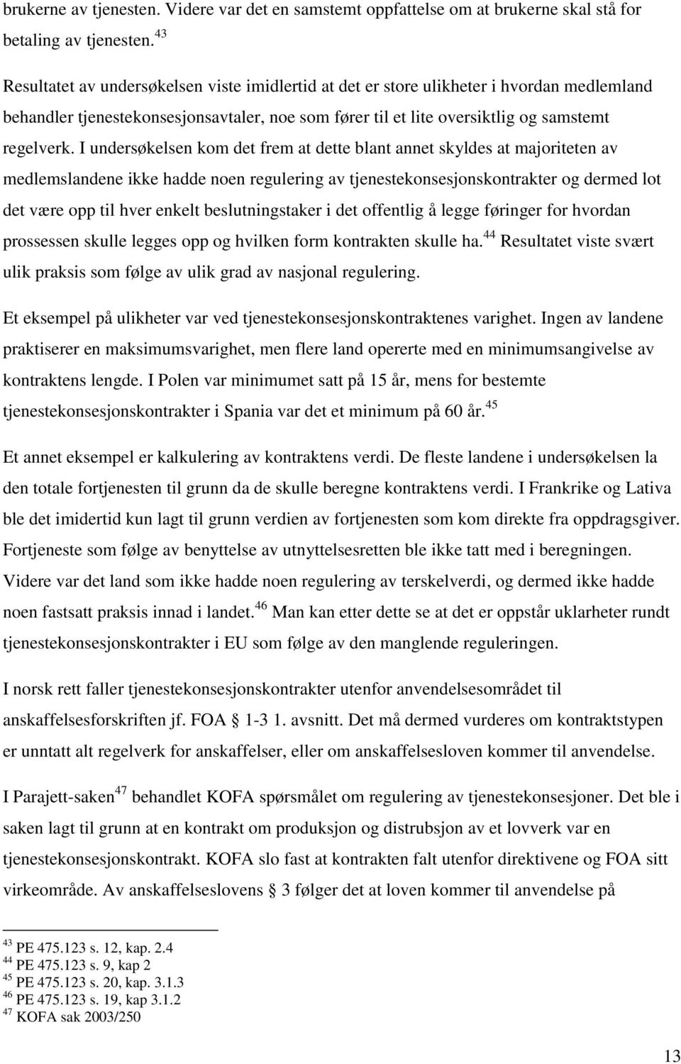 I undersøkelsen kom det frem at dette blant annet skyldes at majoriteten av medlemslandene ikke hadde noen regulering av tjenestekonsesjonskontrakter og dermed lot det være opp til hver enkelt