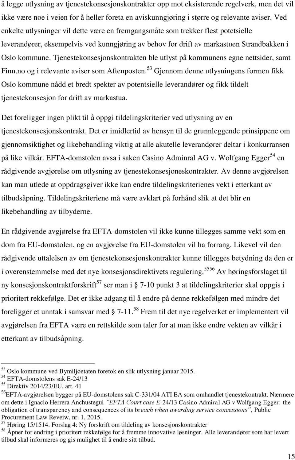 Tjenestekonsesjonskontrakten ble utlyst på kommunens egne nettsider, samt Finn.no og i relevante aviser som Aftenposten.