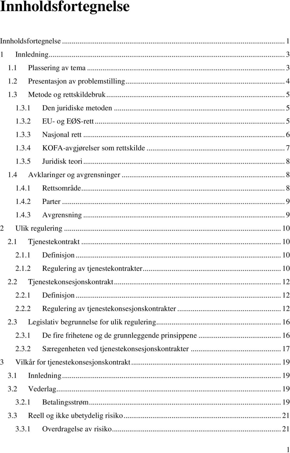 .. 9 2 Ulik regulering... 10 2.1 Tjenestekontrakt... 10 2.1.1 Definisjon... 10 2.1.2 Regulering av tjenestekontrakter... 10 2.2 Tjenestekonsesjonskontrakt... 12 2.2.1 Definisjon... 12 2.2.2 Regulering av tjenestekonsesjonskontrakter.