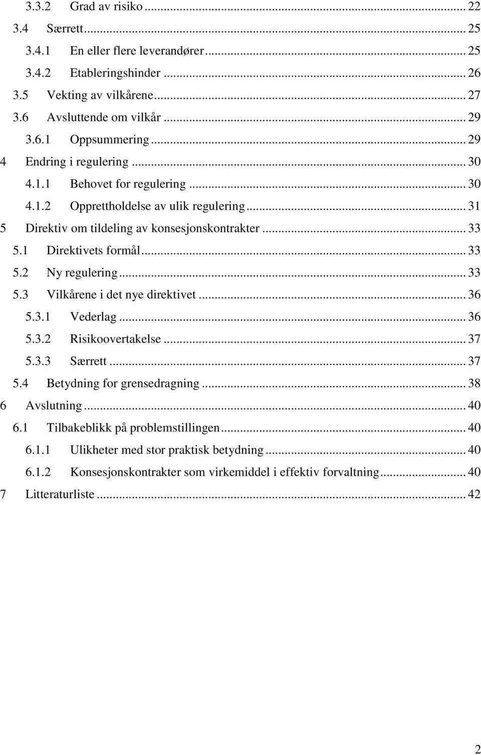 .. 33 5.2 Ny regulering... 33 5.3 Vilkårene i det nye direktivet... 36 5.3.1 Vederlag... 36 5.3.2 Risikoovertakelse... 37 5.3.3 Særrett... 37 5.4 Betydning for grensedragning... 38 6 Avslutning.