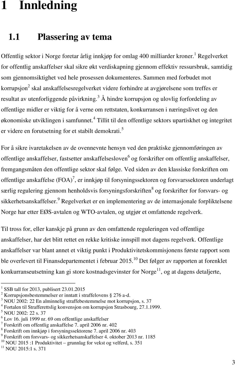 Sammen med forbudet mot korrupsjon 2 skal anskaffelsesregelverket videre forhindre at avgjørelsene som treffes er resultat av utenforliggende påvirkning.