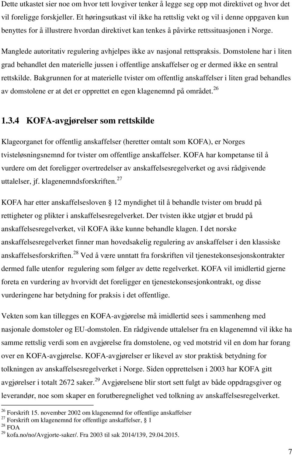 Manglede autoritativ regulering avhjelpes ikke av nasjonal rettspraksis. Domstolene har i liten grad behandlet den materielle jussen i offentlige anskaffelser og er dermed ikke en sentral rettskilde.