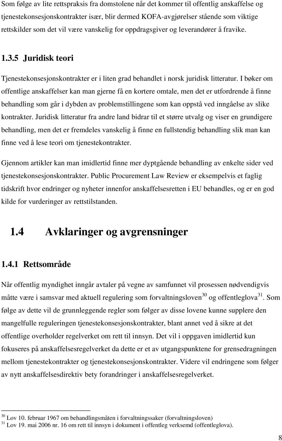 I bøker om offentlige anskaffelser kan man gjerne få en kortere omtale, men det er utfordrende å finne behandling som går i dybden av problemstillingene som kan oppstå ved inngåelse av slike