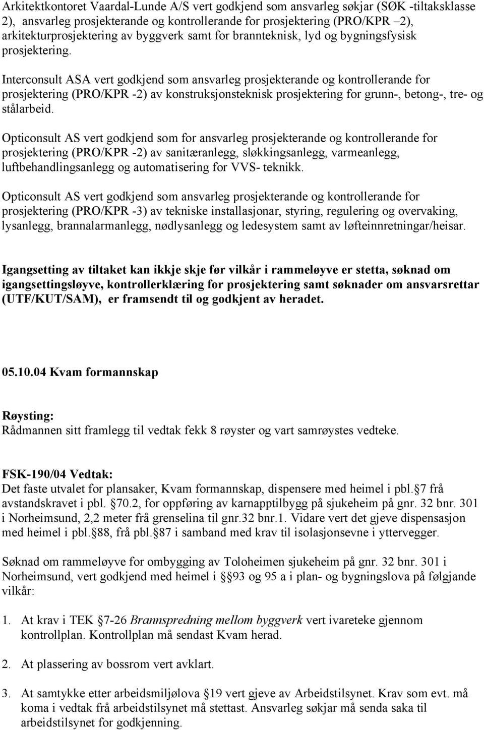 Interconsult ASA vert godkjend som ansvarleg prosjekterande og kontrollerande for prosjektering (PRO/KPR -2) av konstruksjonsteknisk prosjektering for grunn-, betong-, tre- og stålarbeid.