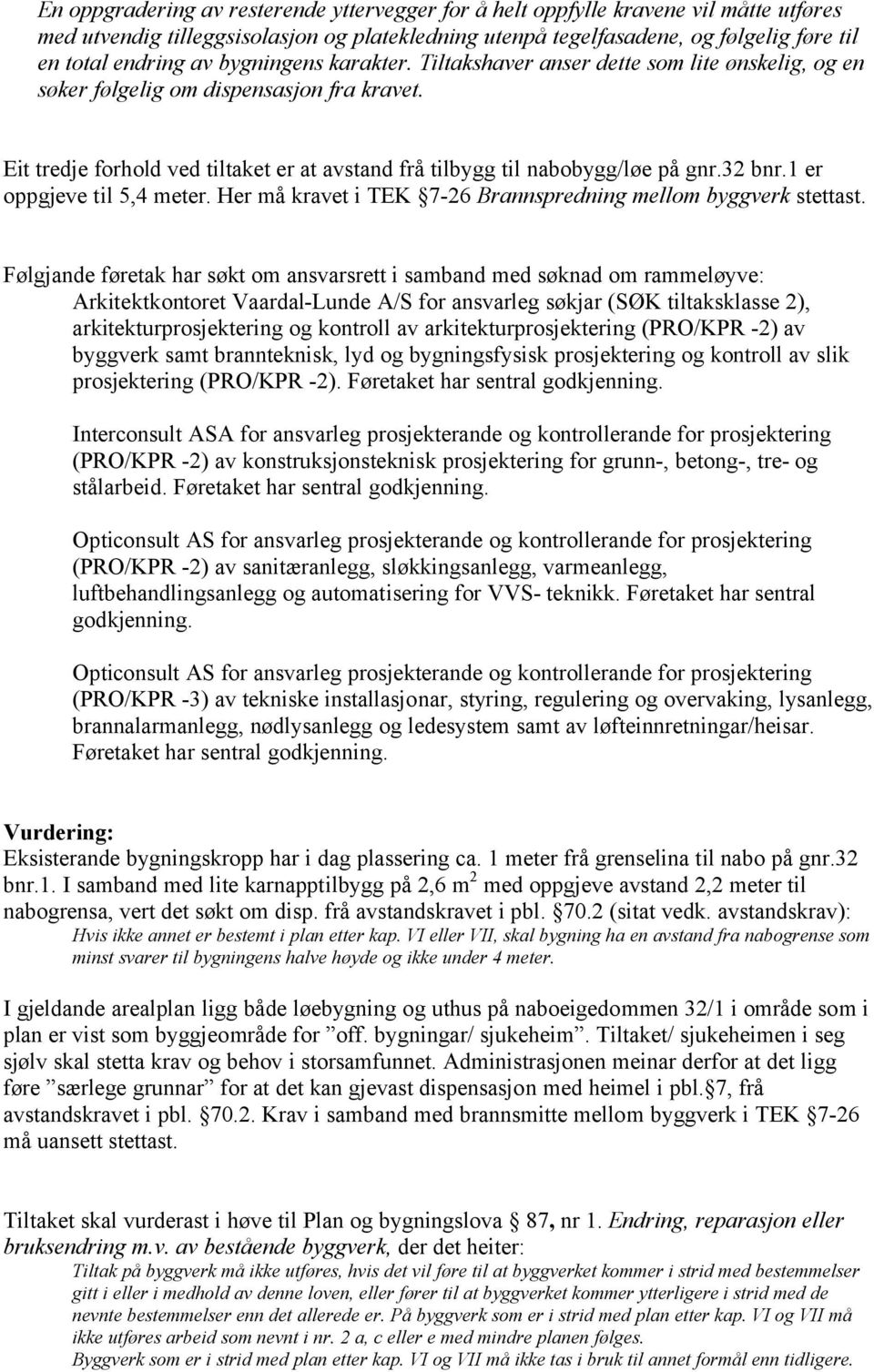 32 bnr.1 er oppgjeve til 5,4 meter. Her må kravet i TEK 7-26 Brannspredning mellom byggverk stettast.