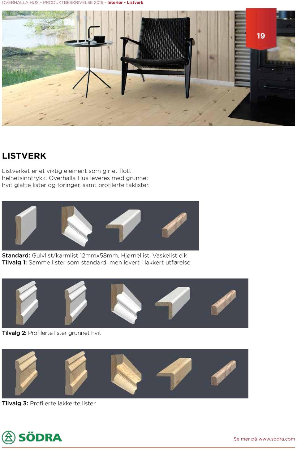 Standard: Gulvlist/karmlist 12mmx58mm, Hjørnellist, Vaskelist eik Tilvalg 1: Samme lister som standard, men levert i