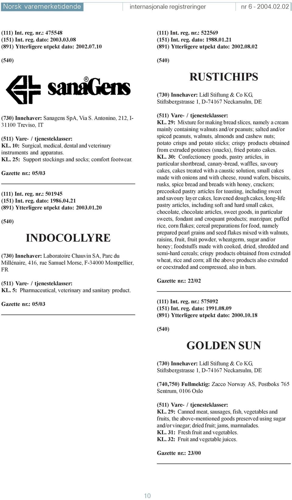 Antonino, 212, I- 31100 Treviso, IT KL. 10: Surgical, medical, dental and veterinary instruments and apparatus. KL. 25: Support stockings and socks; comfort footwear. Gazette nr.: 05/03 (111) Int.