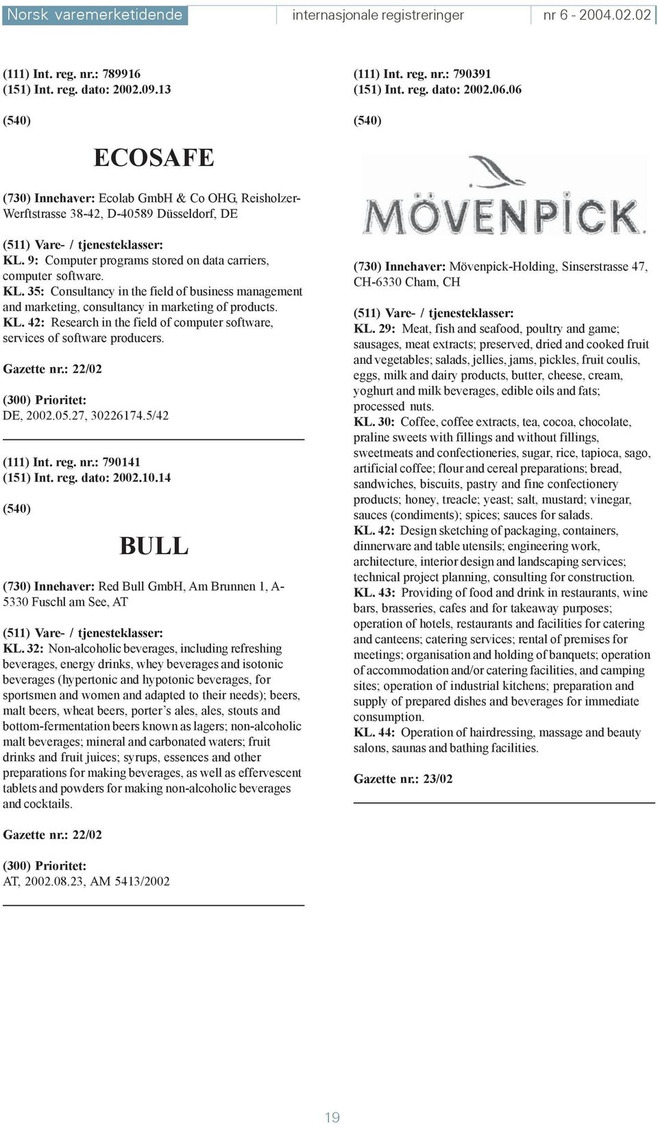 9: Computer programs stored on data carriers, computer software. KL. 35: Consultancy in the field of business management and marketing, consultancy in marketing of products. KL. 42: Research in the field of computer software, services of software producers.