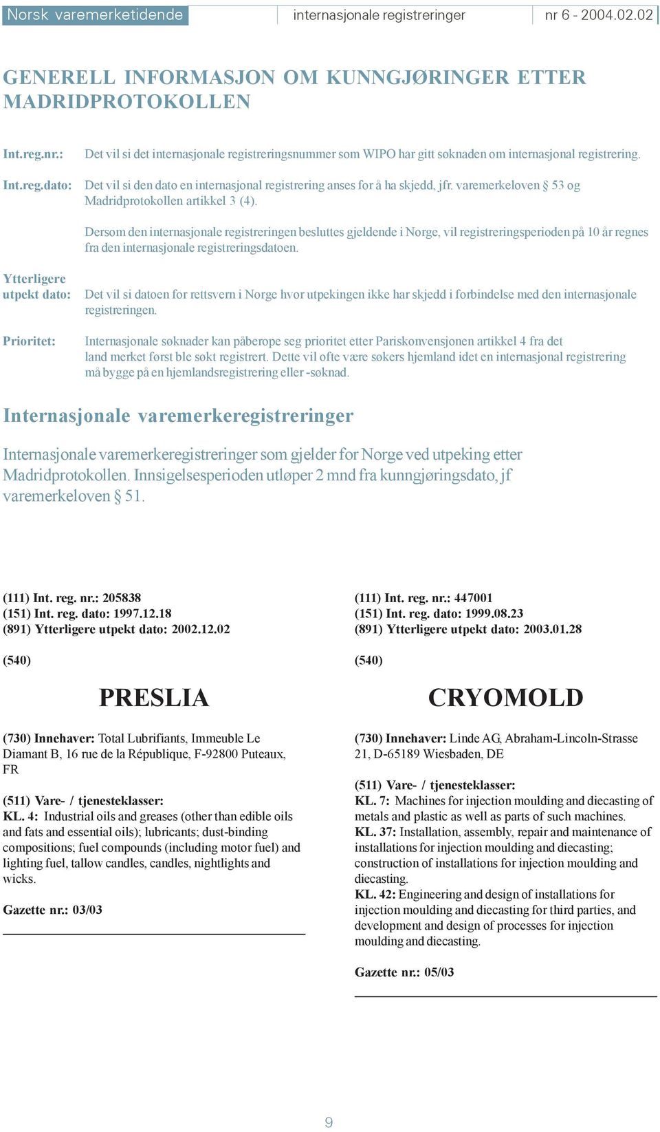 Dersom den internasjonale registreringen besluttes gjeldende i Norge, vil registreringsperioden på 10 år regnes fra den internasjonale registreringsdatoen.