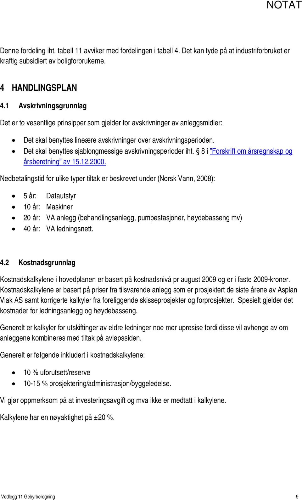 Det skal benyttes sjablongmessige avskrivningsperioder iht. 8 i Forskrift om årsregnskap og årsberetning av 15.12.2000.