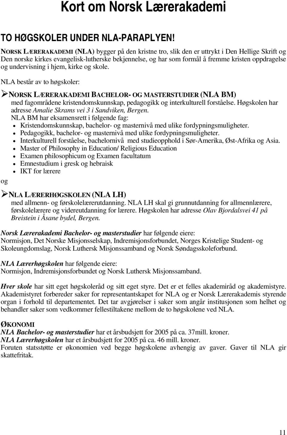 undervisning i hjem, kirke og skole. NLA består av to høgskoler: NORSK LÆRERAKADEMI BACHELOR- OG MASTERSTUDIER (NLA BM) med fagområdene kristendomskunnskap, pedagogikk og interkulturell forståelse.