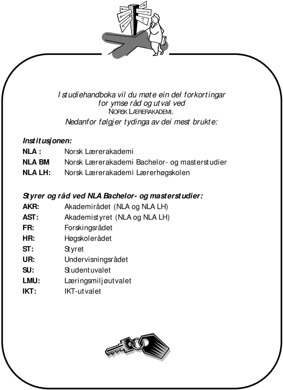 masterstudier NLA LH: Norsk Lærerakademi Lærerhøgskolen Styrer og råd ved NLA Bachelor- og masterstudier: AKR: Akademirådet (NLA og