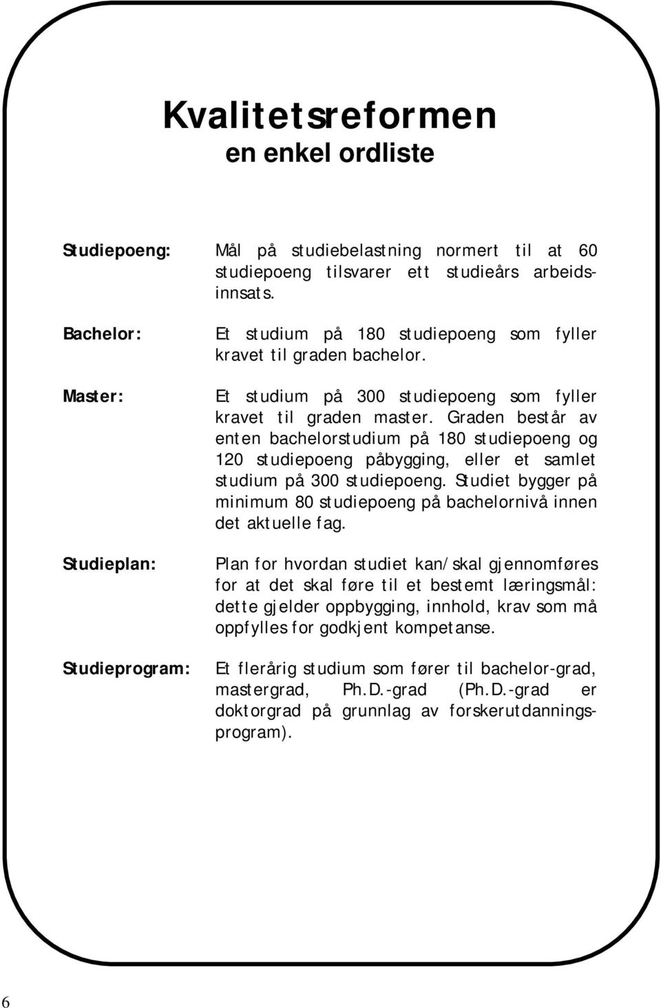 Graden består av enten bachelorstudium på 180 studiepoeng og 120 studiepoeng påbygging, eller et samlet studium på 300 studiepoeng.