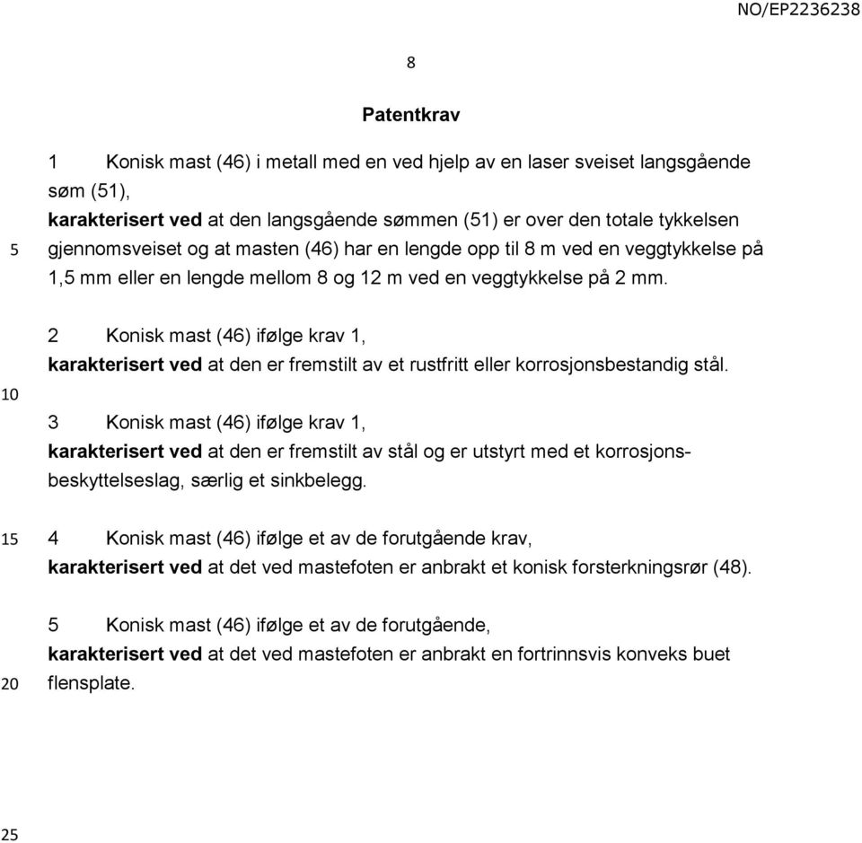 10 2 Konisk mast (46) ifølge krav 1, karakterisert ved at den er fremstilt av et rustfritt eller korrosjonsbestandig stål.