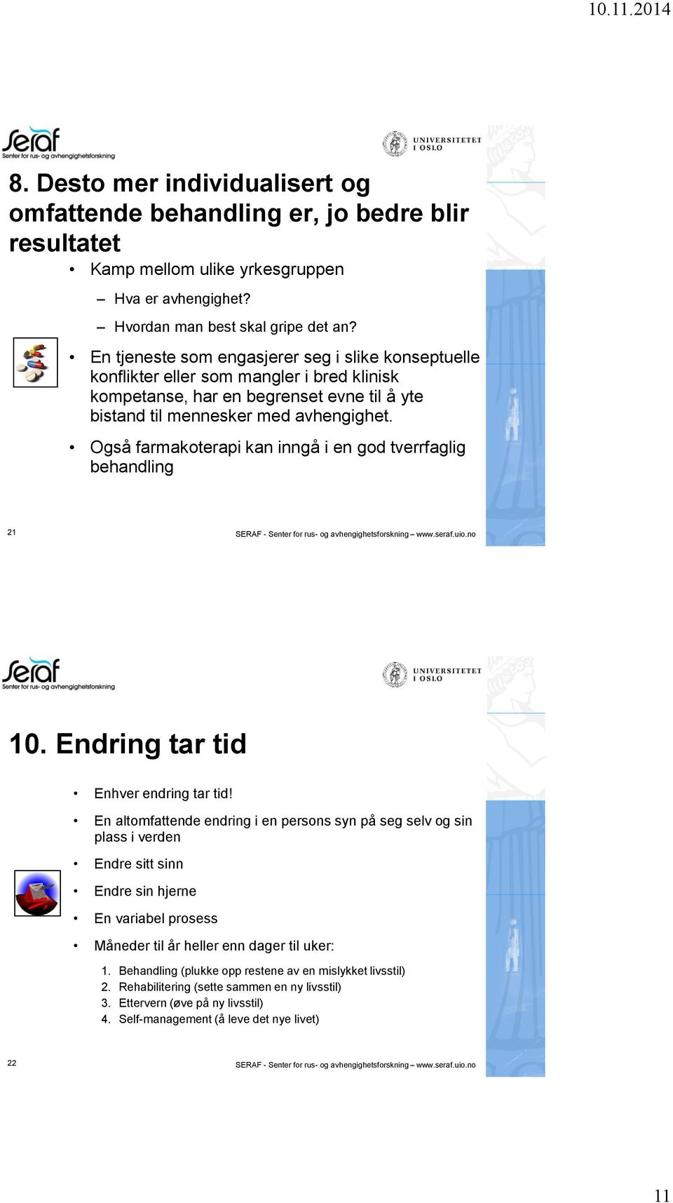 Også farmakoterapi kan inngå i en god tverrfaglig behandling 21 SERAF - Senter for rus- og avhengighetsforskning www.seraf.uio.no 10. Endring tar tid Enhver endring tar tid!