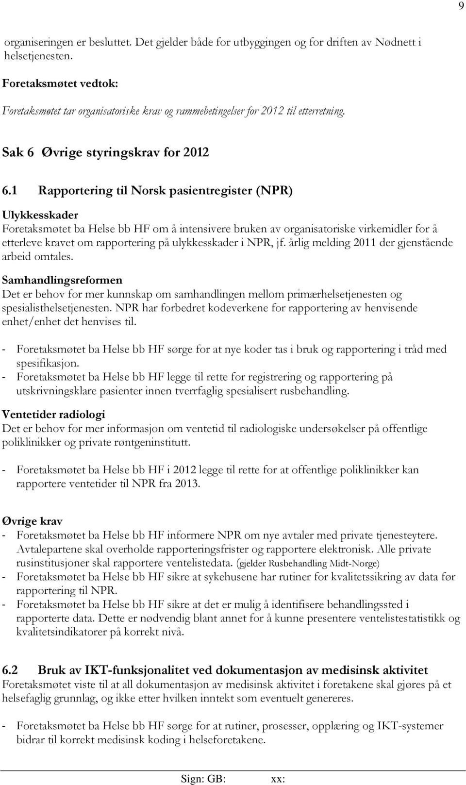 1 Rapportering til Norsk pasientregister (NPR) Ulykkesskader Foretaksmøtet ba Helse bb HF om å intensivere bruken av organisatoriske virkemidler for å etterleve kravet om rapportering på