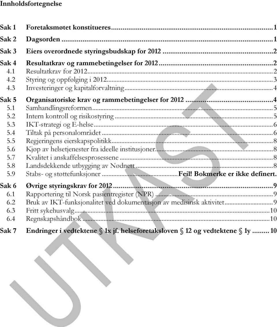 2 Intern kontroll og risikostyring...5 5.3 IKT-strategi og E-helse...6 5.4 Tiltak på personalområdet...6 5.5 Regjeringens eierskapspolitikk...8 5.6 Kjøp av helsetjenester fra ideelle institusjoner.